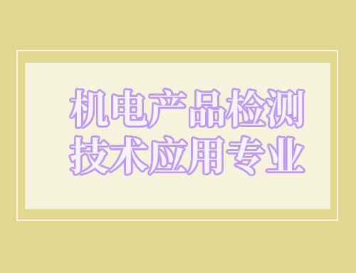 技工证机电产品检测技术应用专业