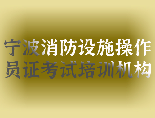 宁波初级中级消防设施操作员证考试培训机构