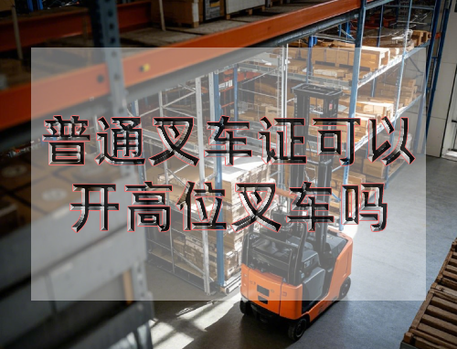 普通叉车证可以开高位叉车吗